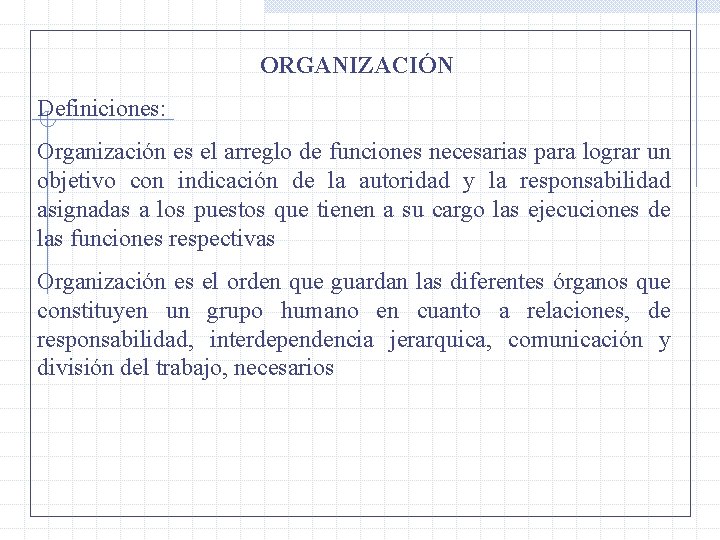ORGANIZACIÓN Definiciones: Organización es el arreglo de funciones necesarias para lograr un objetivo con