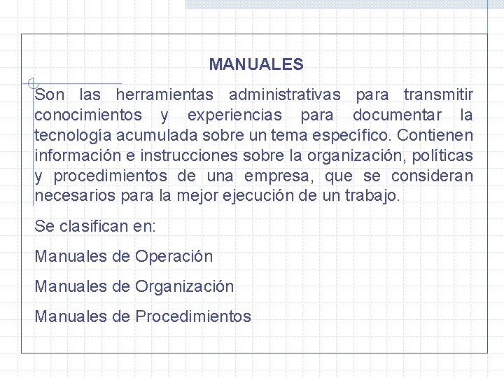 MANUALES Son las herramientas administrativas para transmitir conocimientos y experiencias para documentar la tecnología