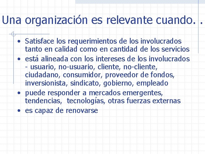 Una organización es relevante cuando. . • Satisface los requerimientos de los involucrados tanto