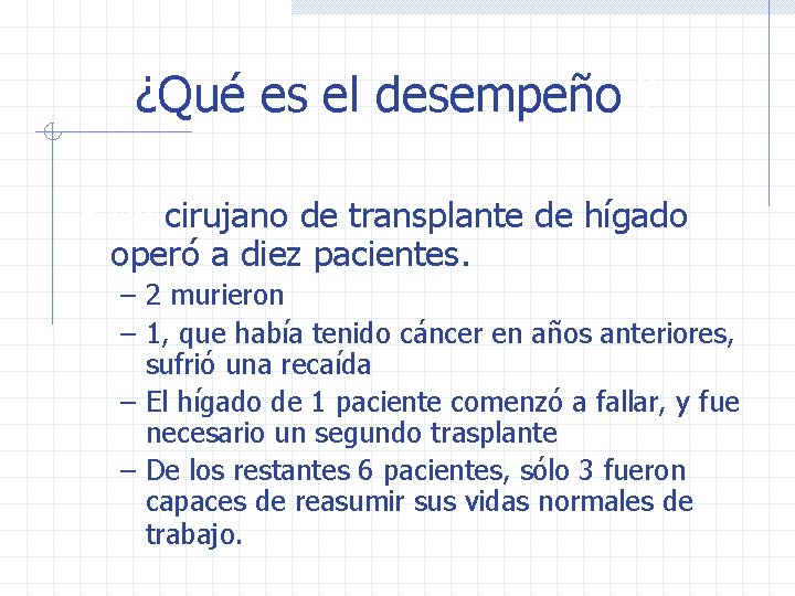 ¿Qué es el desempeño ? • Un cirujano de transplante de hígado operó a