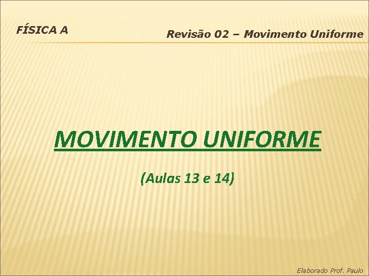 FÍSICA A Revisão 02 – Movimento Uniforme MOVIMENTO UNIFORME (Aulas 13 e 14) Elaborado