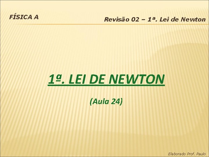 FÍSICA A Revisão 02 – 1ª. Lei de Newton 1ª. LEI DE NEWTON (Aula