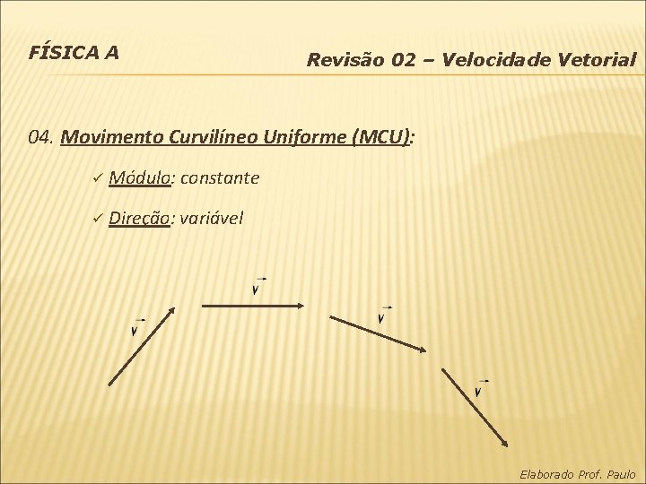 FÍSICA A Revisão 02 – Velocidade Vetorial 04. Movimento Curvilíneo Uniforme (MCU): ü Módulo: