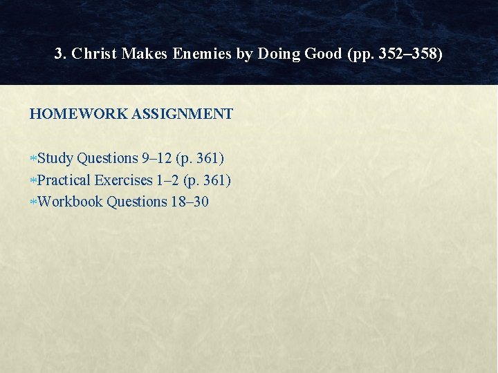 3. Christ Makes Enemies by Doing Good (pp. 352– 358) HOMEWORK ASSIGNMENT Study Questions
