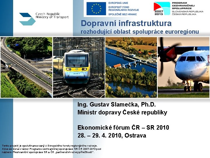 Dopravní infrastruktura rozhodující oblast spolupráce euroregionu Ing. Gustav Slamečka, Ph. D. Ministr dopravy České