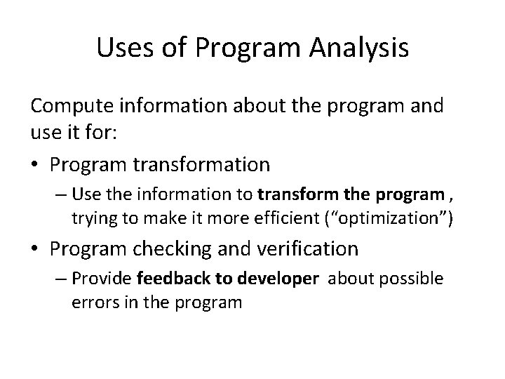 Uses of Program Analysis Compute information about the program and use it for: •