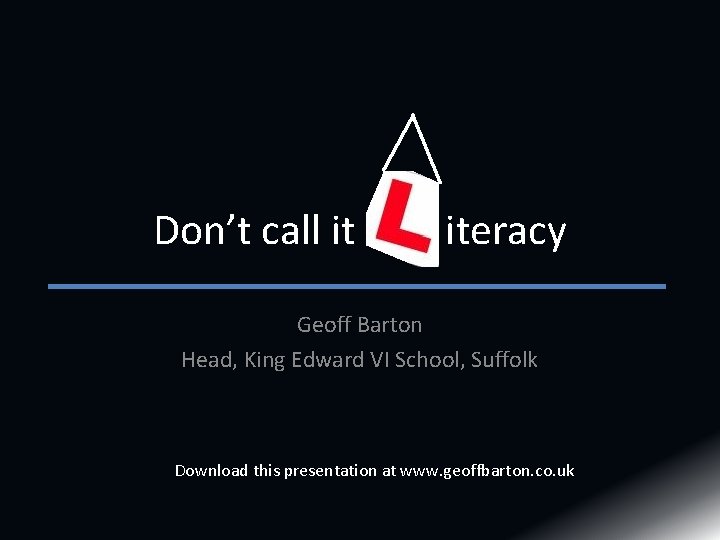 Don’t call it iteracy Geoff Barton Head, King Edward VI School, Suffolk Download this