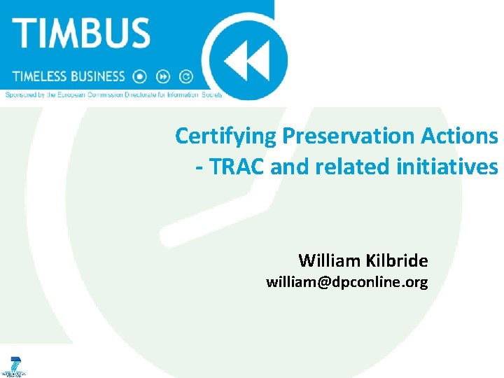 Certifying Preservation Actions - TRAC and related initiatives William Kilbride william@dpconline. org 