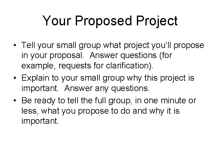 Your Proposed Project • Tell your small group what project you’ll propose in your