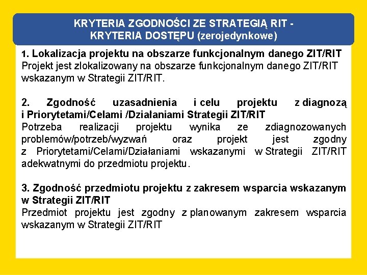 KRYTERIA ZGODNOŚCI ZE STRATEGIĄ RIT KRYTERIA DOSTĘPU (zerojedynkowe) 1. Lokalizacja projektu na obszarze funkcjonalnym