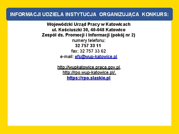 INFORMACJI UDZIELA INSTYTUCJA ORGANIZUJĄCA KONKURS: Wojewódzki Urząd Pracy w Katowicach ul. Kościuszki 30, 40