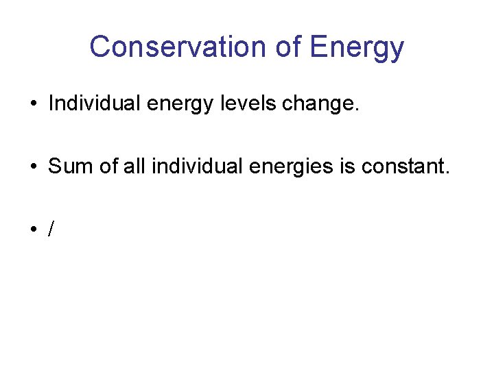 Conservation of Energy • Individual energy levels change. • Sum of all individual energies