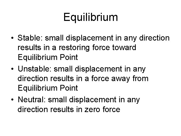 Equilibrium • Stable: small displacement in any direction results in a restoring force toward