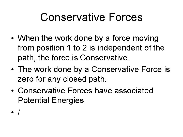 Conservative Forces • When the work done by a force moving from position 1