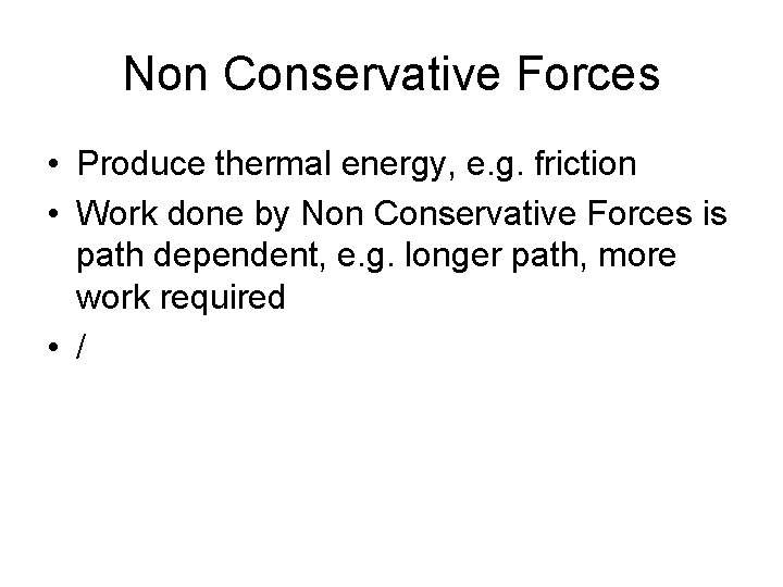 Non Conservative Forces • Produce thermal energy, e. g. friction • Work done by