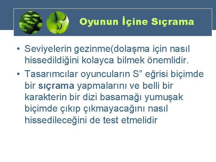 Oyunun İçine Sıçrama • Seviyelerin gezinme(dolaşma için nasıl hissedildiğini kolayca bilmek önemlidir. • Tasarımcılar