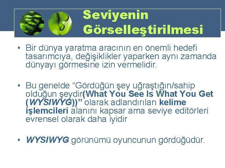 Seviyenin Görselleştirilmesi • Bir dünya yaratma aracının en önemli hedefi tasarımcıya, değişiklikler yaparken aynı