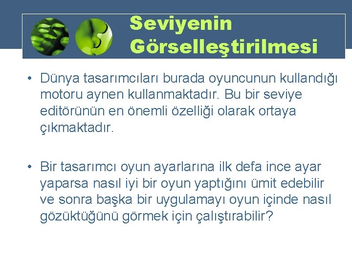 Seviyenin Görselleştirilmesi • Dünya tasarımcıları burada oyuncunun kullandığı motoru aynen kullanmaktadır. Bu bir seviye