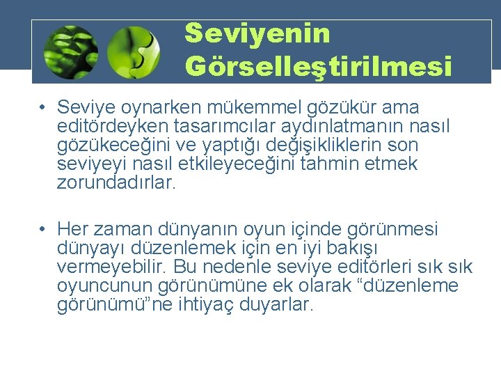 Seviyenin Görselleştirilmesi • Seviye oynarken mükemmel gözükür ama editördeyken tasarımcılar aydınlatmanın nasıl gözükeceğini ve