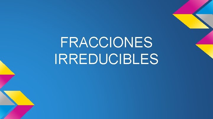 FRACCIONES IRREDUCIBLES 