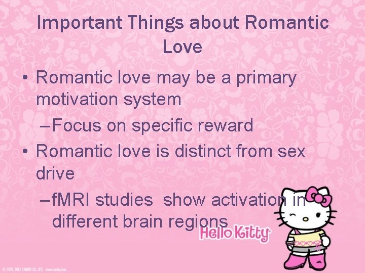 Important Things about Romantic Love • Romantic love may be a primary motivation system