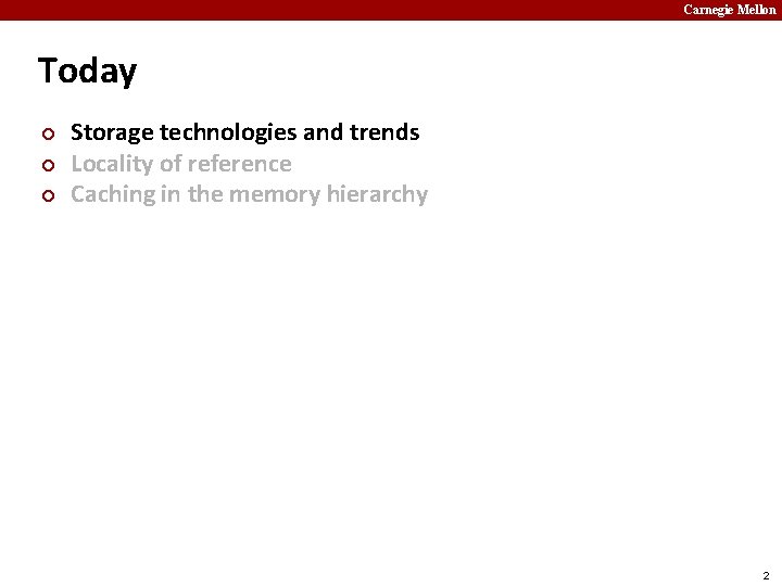 Carnegie Mellon Today ¢ ¢ ¢ Storage technologies and trends Locality of reference Caching