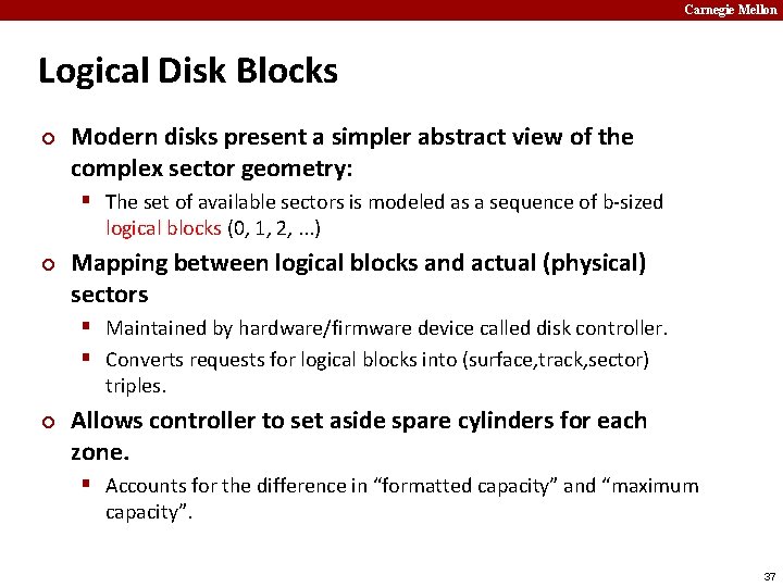 Carnegie Mellon Logical Disk Blocks ¢ Modern disks present a simpler abstract view of