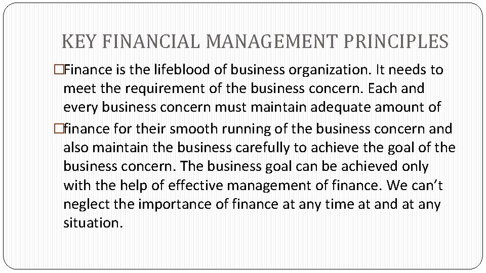 KEY FINANCIAL MANAGEMENT PRINCIPLES �Finance is the lifeblood of business organization. It needs to