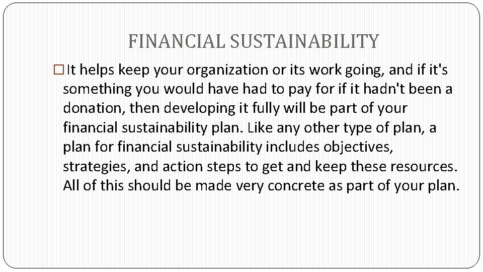 FINANCIAL SUSTAINABILITY � It helps keep your organization or its work going, and if