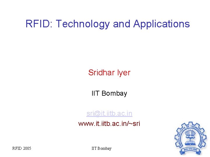 RFID: Technology and Applications Sridhar Iyer IIT Bombay sri@it. iitb. ac. in www. it.