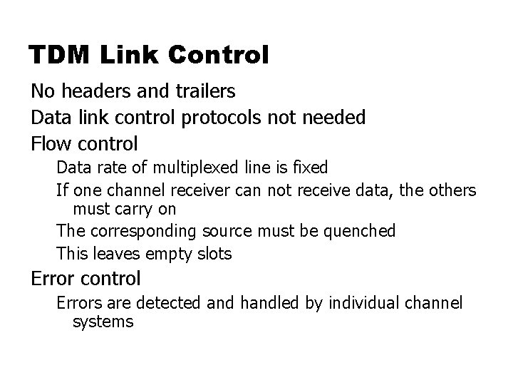 TDM Link Control No headers and trailers Data link control protocols not needed Flow