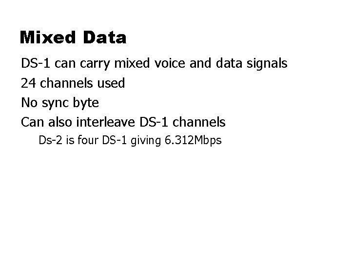 Mixed Data DS-1 can carry mixed voice and data signals 24 channels used No