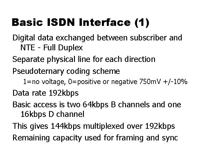 Basic ISDN Interface (1) Digital data exchanged between subscriber and NTE - Full Duplex