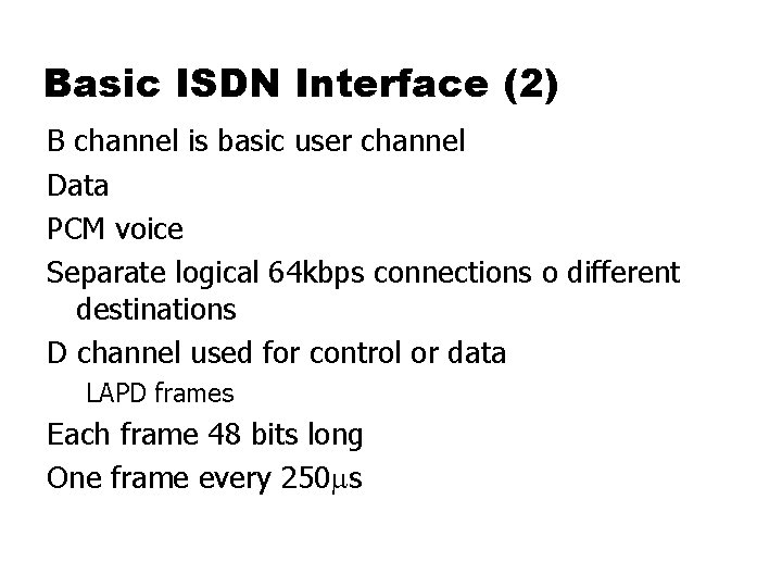 Basic ISDN Interface (2) B channel is basic user channel Data PCM voice Separate