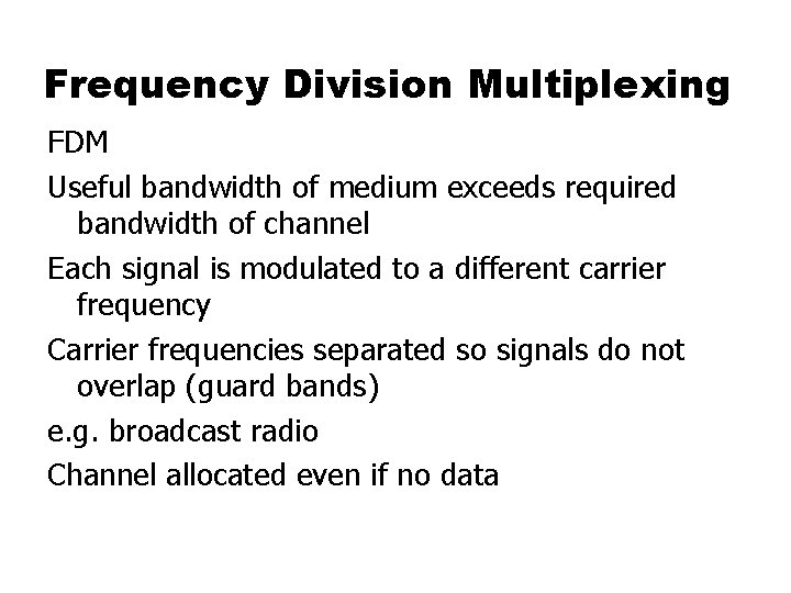 Frequency Division Multiplexing FDM Useful bandwidth of medium exceeds required bandwidth of channel Each