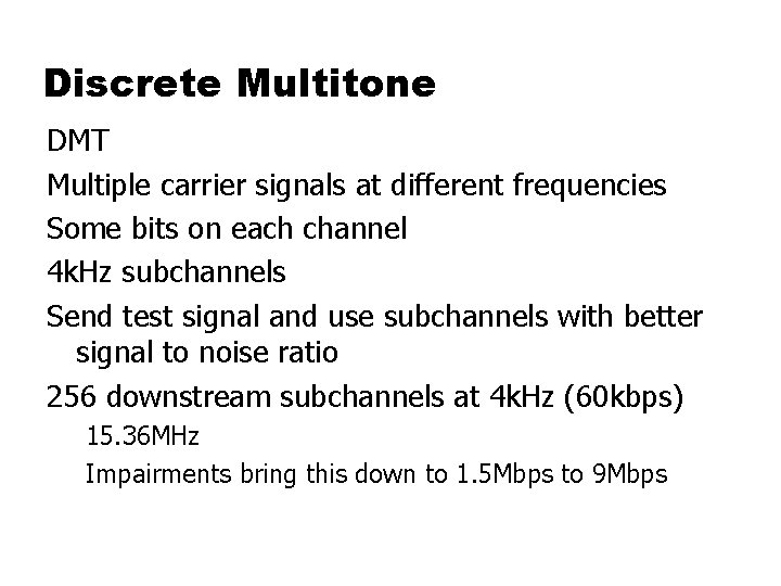 Discrete Multitone DMT Multiple carrier signals at different frequencies Some bits on each channel