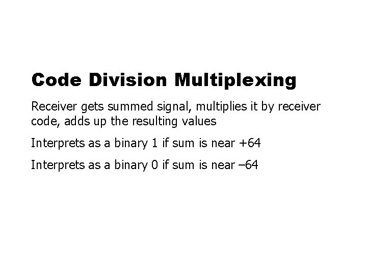 Code Division Multiplexing Receiver gets summed signal, multiplies it by receiver code, adds up