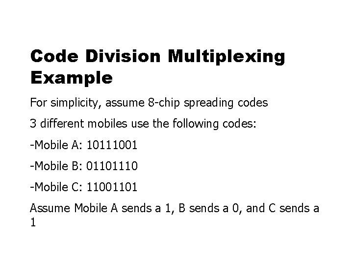 Code Division Multiplexing Example For simplicity, assume 8 -chip spreading codes 3 different mobiles