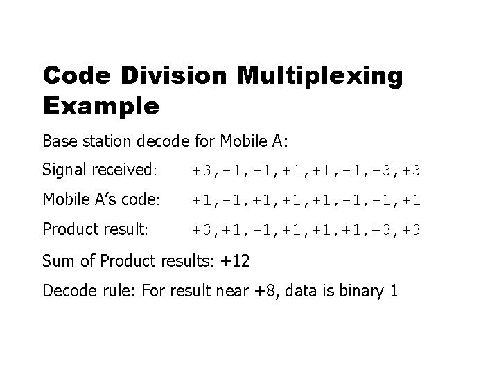 Code Division Multiplexing Example Base station decode for Mobile A: Signal received: +3, -1,