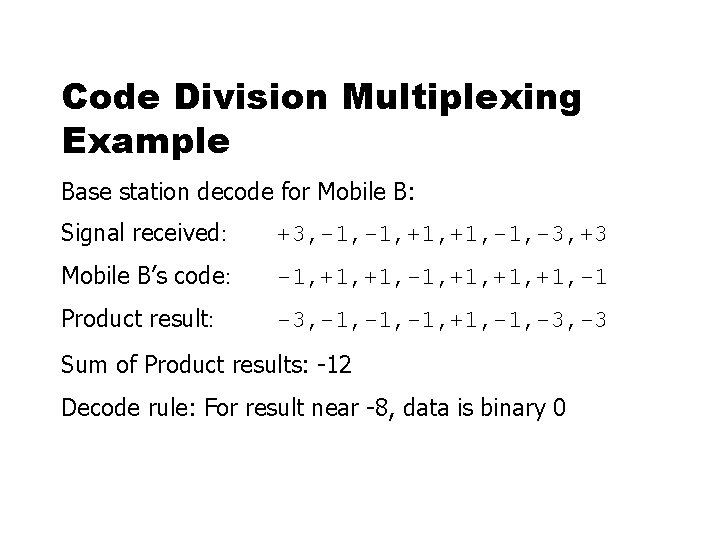 Code Division Multiplexing Example Base station decode for Mobile B: Signal received: +3, -1,
