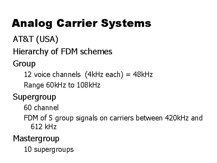 Analog Carrier Systems AT&T (USA) Hierarchy of FDM schemes Group 12 voice channels (4