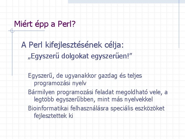 Miért épp a Perl? A Perl kifejlesztésének célja: „Egyszerű dolgokat egyszerűen!” Egyszerű, de ugyanakkor