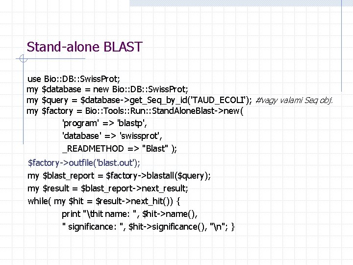 Stand-alone BLAST use Bio: : DB: : Swiss. Prot; my $database = new Bio: