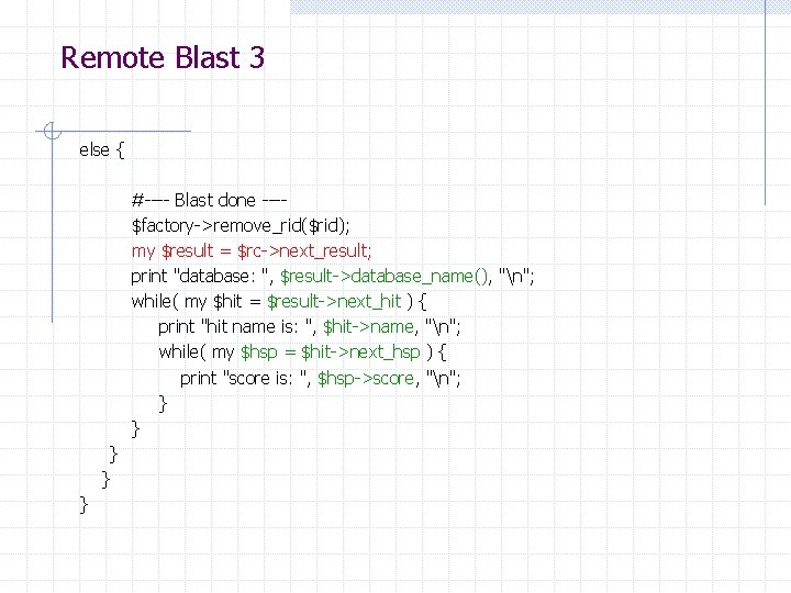 Remote Blast 3 else { #---- Blast done ---$factory->remove_rid($rid); my $result = $rc->next_result; print