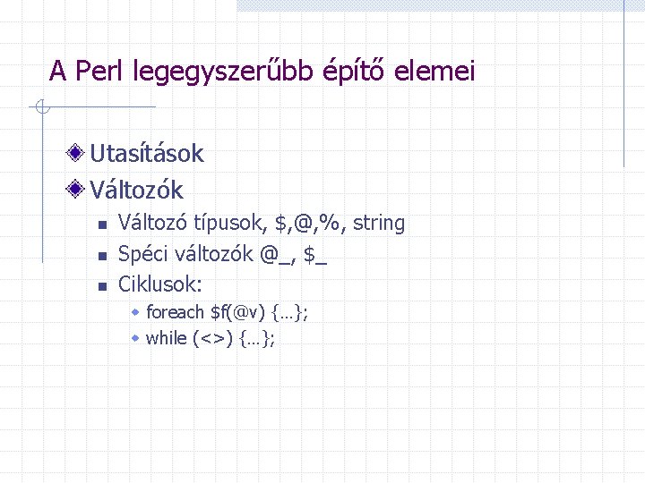 A Perl legegyszerűbb építő elemei Utasítások Változók n n n Változó típusok, $, @,