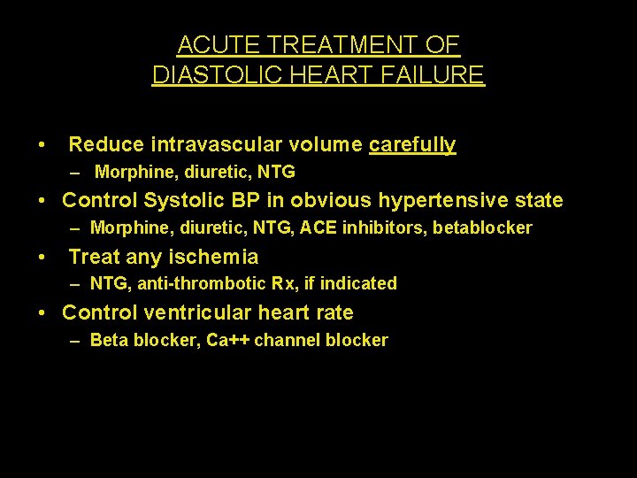 ACUTE TREATMENT OF DIASTOLIC HEART FAILURE • Reduce intravascular volume carefully – Morphine, diuretic,