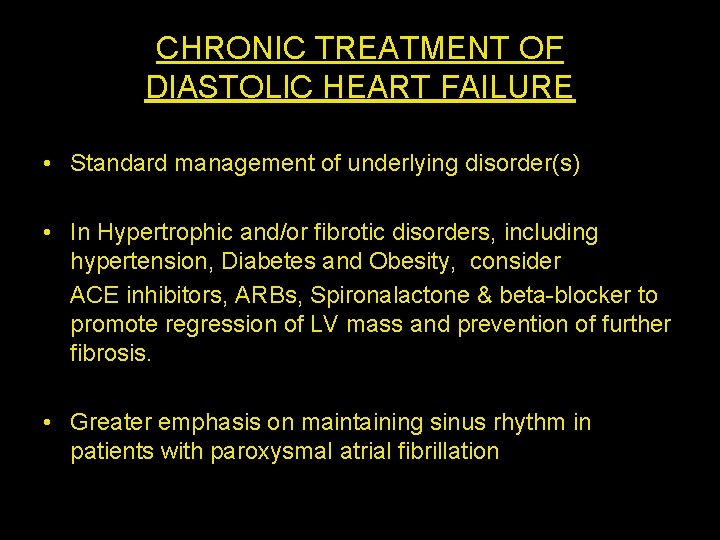 CHRONIC TREATMENT OF DIASTOLIC HEART FAILURE • Standard management of underlying disorder(s) • In
