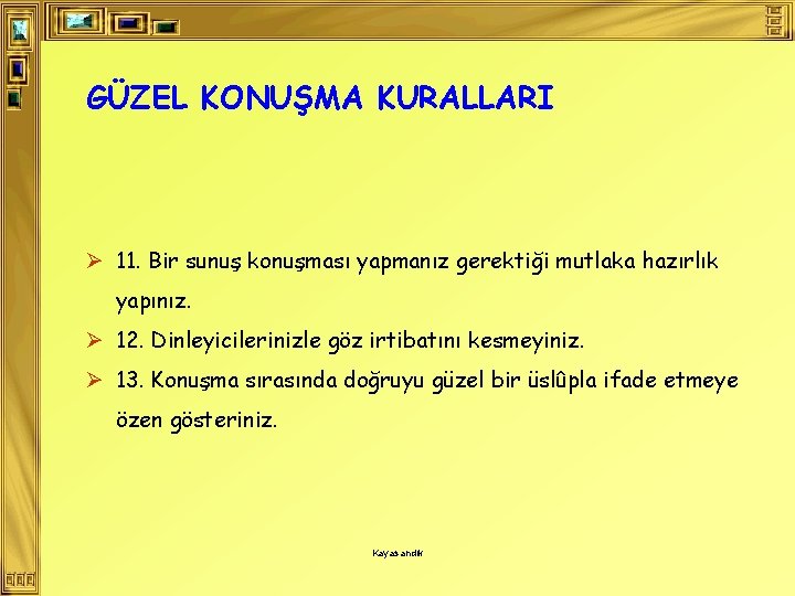 GÜZEL KONUŞMA KURALLARI Ø 11. Bir sunuş konuşması yapmanız gerektiği mutlaka hazırlık yapınız. Ø