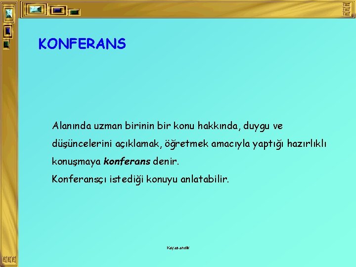 KONFERANS Alanında uzman birinin bir konu hakkında, duygu ve düşüncelerini açıklamak, öğretmek amacıyla yaptığı