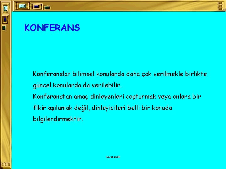 KONFERANS Konferanslar bilimsel konularda daha çok verilmekle birlikte güncel konularda da verilebilir. Konferanstan amaç